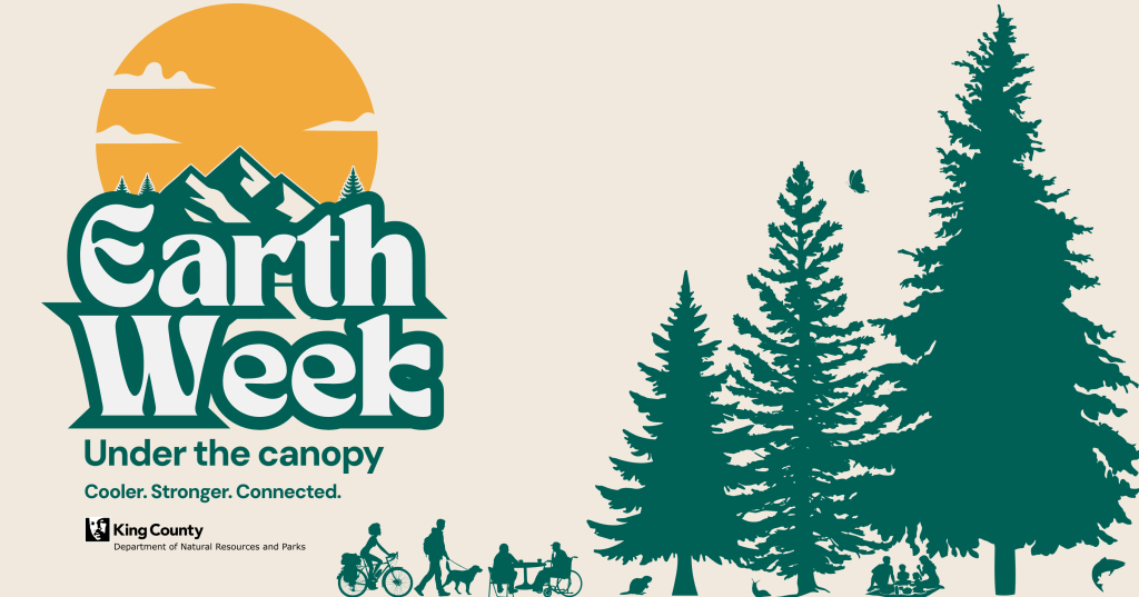 Graphic banner reading “Earth Week – Under the Canopy” with the tagline “Cooler. Stronger. Connected.” Illustration shows evergreen trees, mountains, and sun above silhouettes of people walking, biking, gathering at a table, and spending time outdoors. King County Department of Natural Resources and Parks logo included.